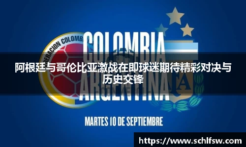 阿根廷与哥伦比亚激战在即球迷期待精彩对决与历史交锋