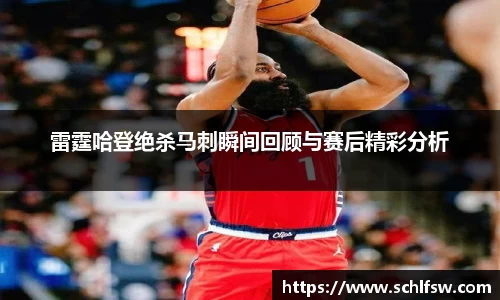 雷霆哈登绝杀马刺瞬间回顾与赛后精彩分析